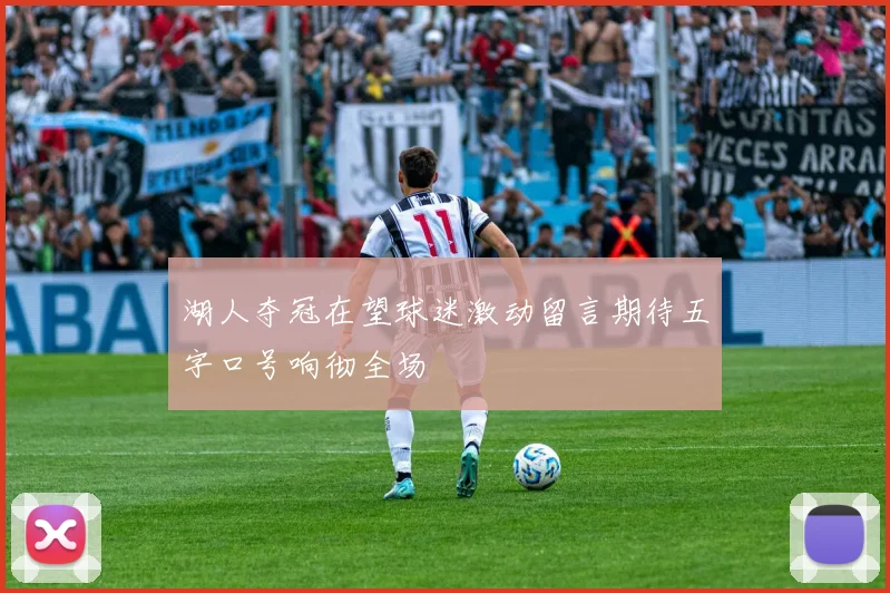 湖人夺冠在望球迷激动留言期待五字口号响彻全场